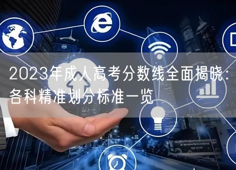 2023年成人高考分数线全面揭晓：各科精准划分标准一览