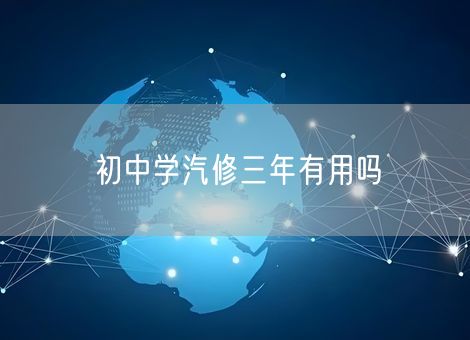 初中学汽修三年有用吗