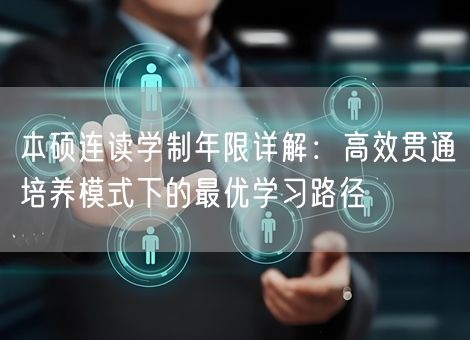 本硕连读学制年限详解：高效贯通培养模式下的最优学习路径