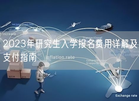 2023年研究生入学报名费用详解及支付指南
