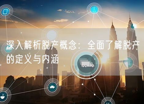 深入解析脱产概念：全面了解脱产的定义与内涵