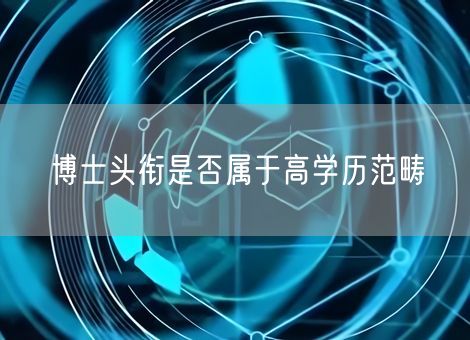 博士头衔是否属于高学历范畴 博士头衔是否属于高学历范畴