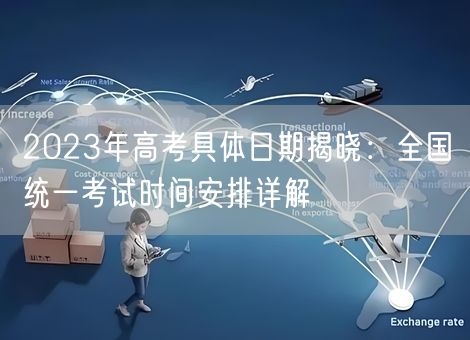2023年高考具体日期揭晓:全国统一考试时间安排详解 2023年高考具体日期揭晓:全国统一考试时间安排详解