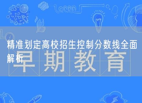 精准划定高校招生控制分数线全面解析