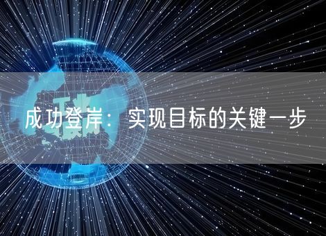 成功登岸:实现目标的关键一步 成功登岸:实现目标的关键一步
