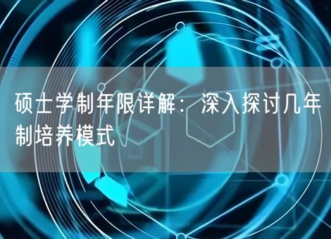 硕士学制年限详解：深入探讨几年制培养模式