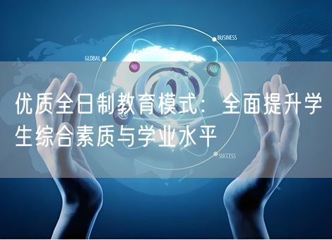 优质全日制教育模式：全面提升学生综合素质与学业水平