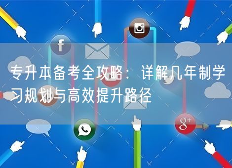 专升本备考全攻略：详解几年制学习规划与高效提升路径
