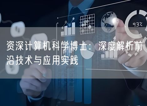 资深计算机科学博士：深度解析前沿技术与应用实践