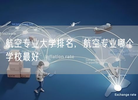 航空专业大学排名，航空专业哪个学校最好
