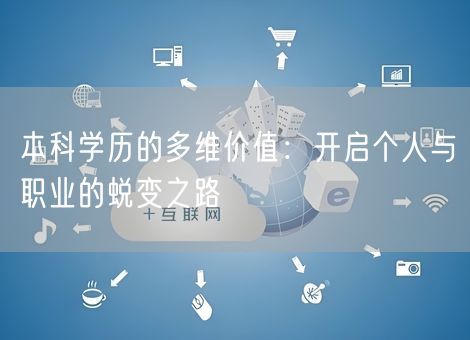 本科学历的多维价值：开启个人与职业的蜕变之路