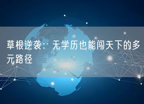 草根逆袭：无学历也能闯天下的多元路径