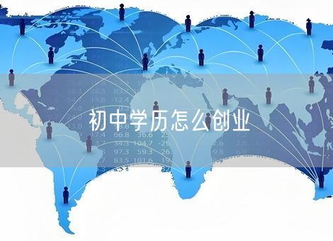 初中学历怎么创业 初中学历怎么创业