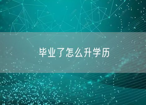 毕业了怎么升学历