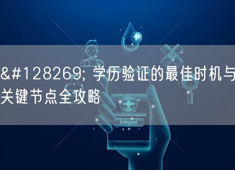 🔍 学历验证的最佳时机与关键节点全攻略 🔍 学历验证的最佳时机与关键节点全攻略