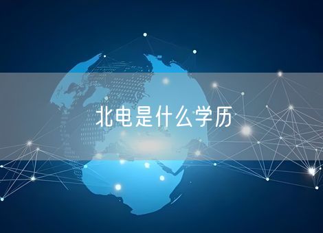 北电是什么学历 北电是什么学历