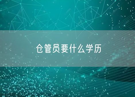 仓管员要什么学历 仓管员要什么学历