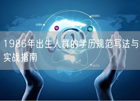 1986年出生人群的学历规范写法与实战指南