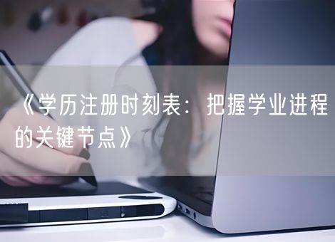 《学历注册时刻表：把握学业进程的关键节点》