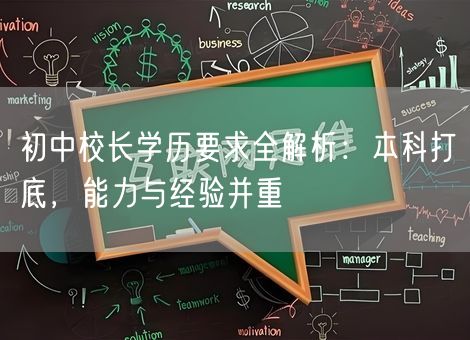 初中校长学历要求全解析:本科打底,能力与经验并重 初中校长学历要求全解析:本科打底,能力与经验并重