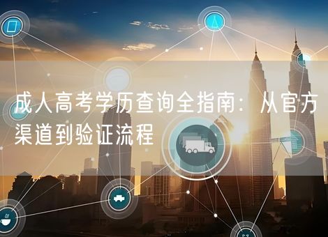 成人高考学历查询全指南:从官方渠道到验证流程 成人高考学历查询全指南:从官方渠道到验证流程