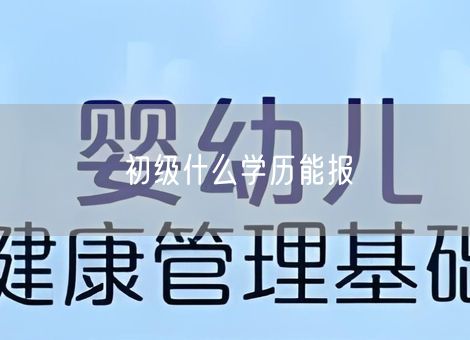 初级什么学历能报 初级什么学历能报