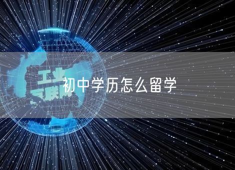 初中学历怎么留学 初中学历怎么留学