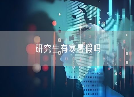 研究生有寒暑假吗 研究生有寒暑假吗