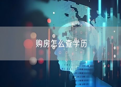 购房怎么查学历 购房怎么查学历