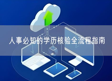 人事必知的学历核验全流程指南