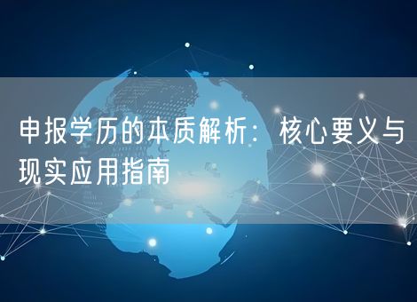 申报学历的本质解析：核心要义与现实应用指南