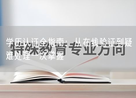 学历认证全指南：从在线验证到疑难处理一次掌握