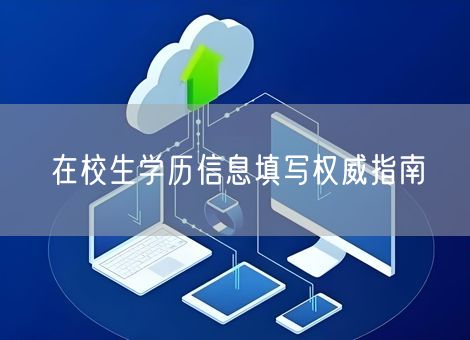 在校生学历信息填写权威指南