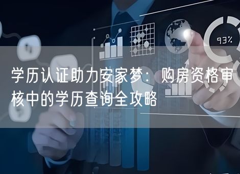 学历认证助力安家梦:购房资格审核中的学历查询全攻略 学历认证助力安家梦:购房资格审核中的学历查询全攻略