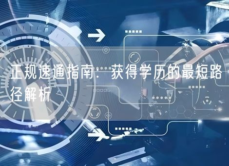 正规速通指南:获得学历的最短路径解析 正规速通指南:获得学历的最短路径解析