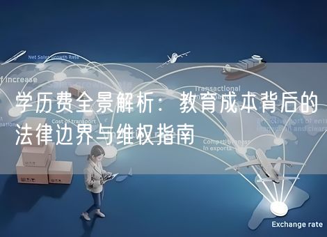 学历费全景解析：教育成本背后的法律边界与维权指南