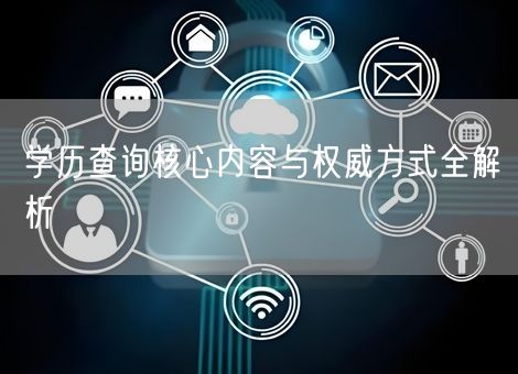 学历查询核心内容与权威方式全解析 学历查询核心内容与权威方式全解析