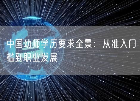 中国幼师学历要求全景:从准入门槛到职业发展 中国幼师学历要求全景:从准入门槛到职业发展