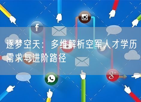 逐梦空天：多维解析空军人才学历需求与进阶路径