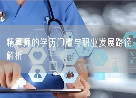 精算师的学历门槛与职业发展路径解析