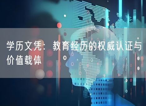 学历文凭：教育经历的权威认证与价值载体