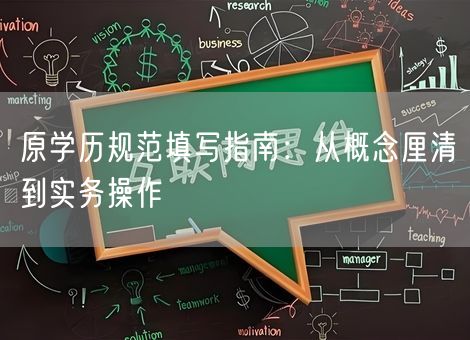 原学历规范填写指南:从概念厘清到实务操作 原学历规范填写指南:从概念厘清到实务操作