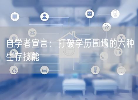 自学者宣言:打破学历围墙的六种生存技能 自学者宣言:打破学历围墙的六种生存技能