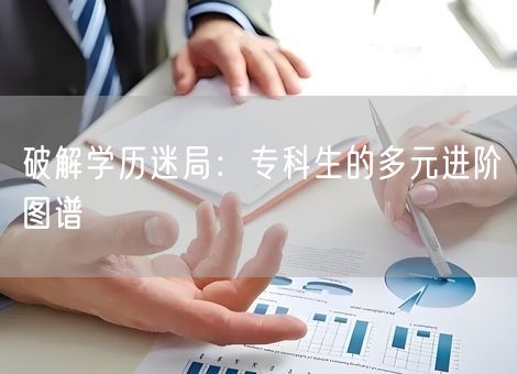 破解学历迷局：专科生的多元进阶图谱