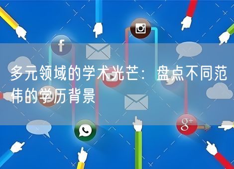 多元领域的学术光芒：盘点不同范伟的学历背景