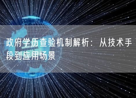 政府学历查验机制解析:从技术手段到应用场景 政府学历查验机制解析:从技术手段到应用场景