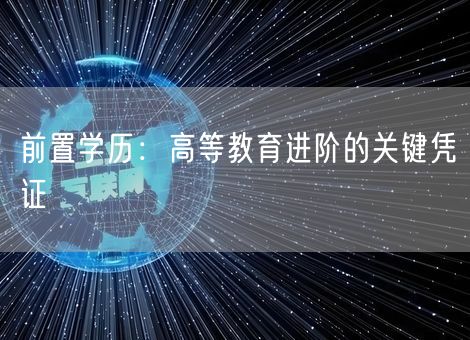 前置学历：高等教育进阶的关键凭证