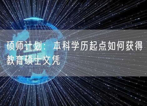 硕师计划：本科学历起点如何获得教育硕士文凭