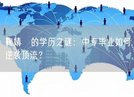 鞠婧祎的学历之谜:中专毕业如何逆袭顶流? 鞠婧祎的学历之谜:中专毕业如何逆袭顶流?