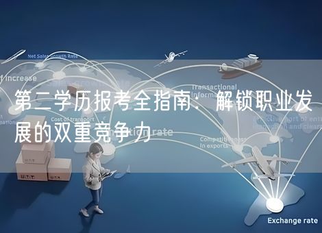 第二学历报考全指南:解锁职业发展的双重竞争力 第二学历报考全指南:解锁职业发展的双重竞争力